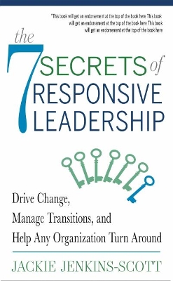 The 7 Secrets of Responsive Leadership: Drive Change, Manage Transitions, and Help Any Organization Turn Around book