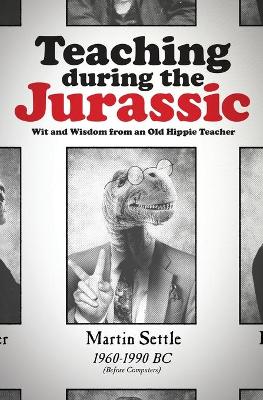 Teaching during the Jurassic: Wit and Wisdom from an Old Hippie Teacher book