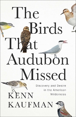 The Birds That Audubon Missed: Discovery and Desire in the American Wilderness book