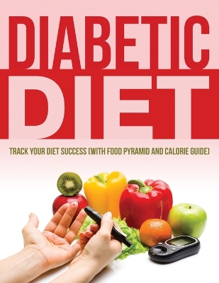 Diabetic Diet: Track Your Diet Success (with Food Pyramid and Calorie Guide) book
