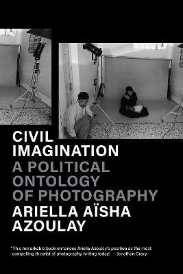 Civil Imagination: A Political Ontology of Photography by Ariella Aïsha Azoulay
