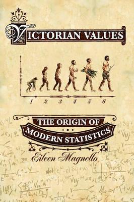 Victorian Values: The Origin of Modern Statistics by Eileen Magnello