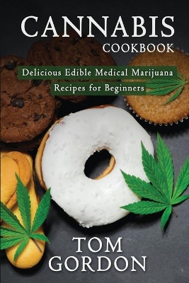 Cannabis Cookbook: Delicious Edible Medical Marijuana Recipes for Beginners book