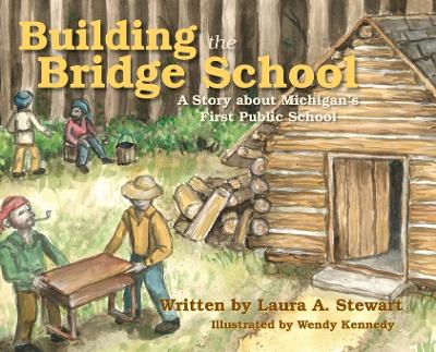 Building the Bridge School: A Story about Michigan's First Public School book