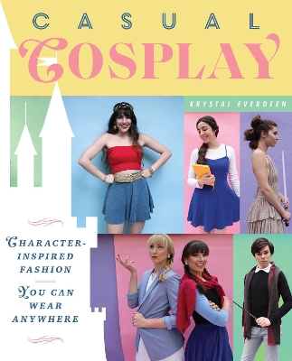 Casual Cosplay: Character-Inspired Fashion You Can Wear Anywhere by Krystal Everdeen