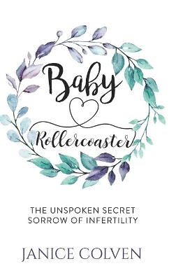 Baby Rollercoaster: The Unspoken Secret Sorrow of Infertility by Janice Colven