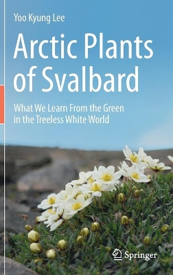Arctic Plants of Svalbard: What We Learn From the Green in the Treeless White World by Yoo Kyung Lee