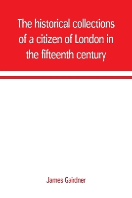 The historical collections of a citizen of London in the fifteenth century book