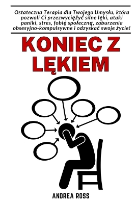 Koniec z lękiem: Terapia umyslu, która pozwoli przezwyciężyc silne lęki, napady paniki i stres. book