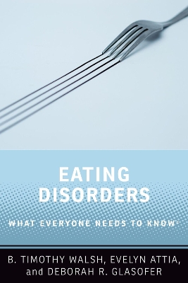 Eating Disorders: What Everyone Needs to Know® by B. Timothy Walsh