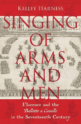 Singing of Arms and Men: Florence and the Balletto a Cavallo in the Seventeenth Century book