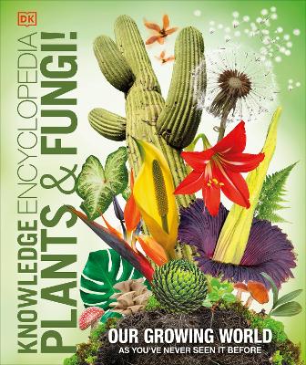 Knowledge Encyclopedia Plants and Fungi!: Our Growing World as You've Never Seen It Before by DK