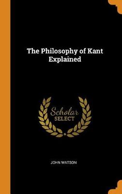 The Philosophy of Kant Explained book