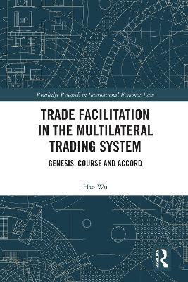 Trade Facilitation in the Multilateral Trading System: Genesis, Course and Accord by Hao Wu
