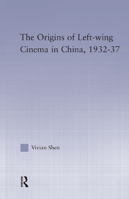 The Origins of Leftwing Cinema in China, 1932-37 by Vivian Shen