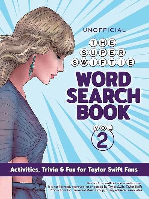 Unofficial Super Swiftie Word Search Book (Volume 2): Activities, Trivia & Fun for Taylor Swift Fans book