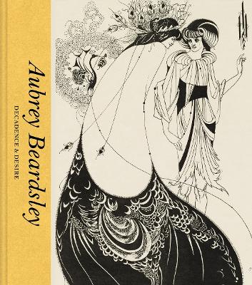 Aubrey Beardsley: Decadence & Desire book