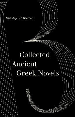 Collected Ancient Greek Novels by B. P. Reardon