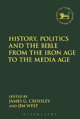 History, Politics and the Bible from the Iron Age to the Media Age by Prof. James G. Crossley