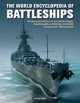 The Battleships, World Encyclopedia of: An illustrated history: pre-dreadnoughts, dreadnoughts, battleships and battle cruisers from 1860 onwards, with 500 archive photographs book