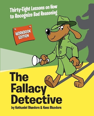 The Fallacy Detective: Thirty-Eight Lessons on How to Recognize Bad Reasoning by Nathaniel Bluedorn