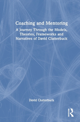 Coaching and Mentoring: A Journey Through the Models, Theories, Frameworks and Narratives of David Clutterbuck book