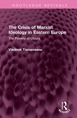 The Crisis of Marxist Ideology in Eastern Europe: The Poverty of Utopia by Vladimir Tismaneanu