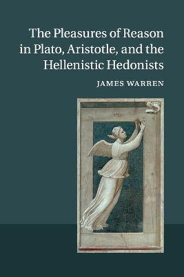 Pleasures of Reason in Plato, Aristotle, and the Hellenistic Hedonists book