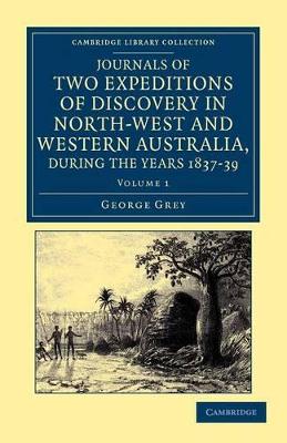 Journals of Two Expeditions of Discovery in North-West and Western Australia, during the Years 1837, 38, and 39 by George Grey