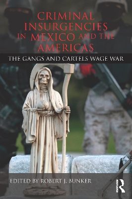 Criminal Insurgencies in Mexico and the Americas: The Gangs and Cartels Wage War by Robert Bunker