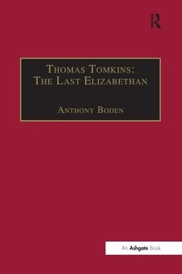 Thomas Tomkins: The Last Elizabethan by Anthony Boden