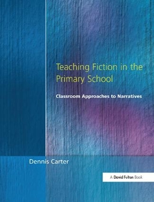 Teaching Fiction in the Primary School by Dennis Carter