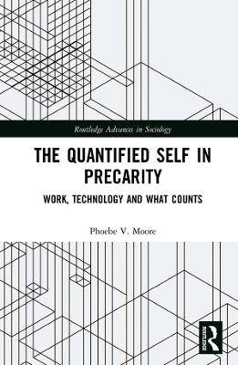 The Quantified Self in Precarity: Work, Technology and What Counts by Phoebe V. Moore