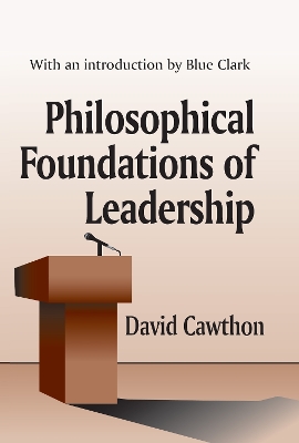 Philosophical Foundations of Leadership by David Cawthorn