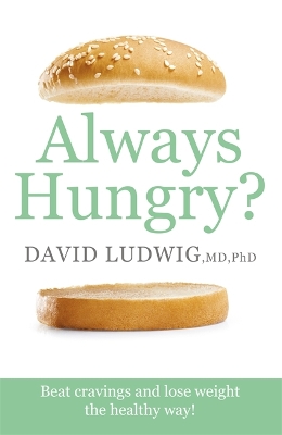 Always Hungry?: Beat cravings and lose weight the healthy way! by David S. Ludwig