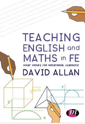 Teaching English and Maths in FE: What works for vocational learners? by David Allan