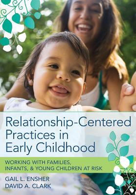Relationship-Centered Practices in Early Childhood by Gail L. Ensher