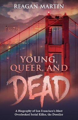 Young, Queer, and Dead: A Biography of San Francisco's Most Overlooked Serial Killer, the Doodler book