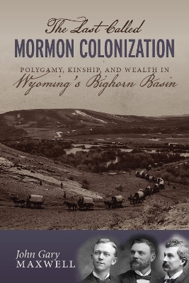 The Last Called Mormon Colonization: Polygamy, Kinship, and Wealth in Wyoming's Bighorn Basin book