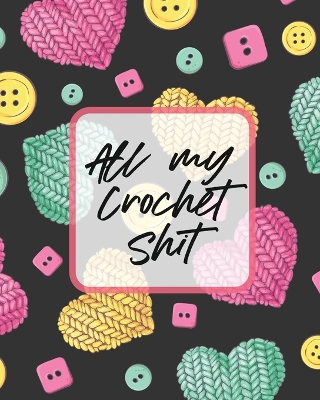 All My Crochet Shit: Hobby Projects DIY Craft Pattern Organizer Needle Inventory by Patricia Larson