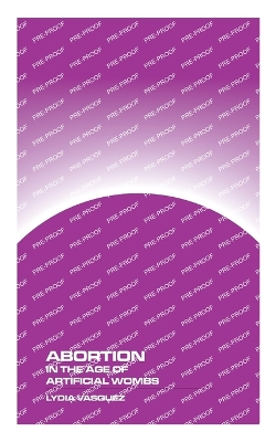 Abortion in the Age of Artificial Wombs book