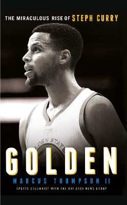 Golden: The Miraculous Rise of Steph Curry by Marcus Thompson
