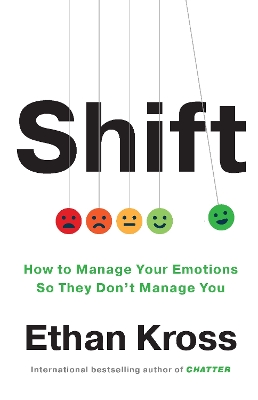 Shift: How to Manage Your Emotions so They Don’t Manage You by Ethan Kross