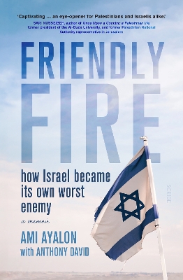 Friendly Fire: how Israel became its own worst enemy by Ami Ayalon