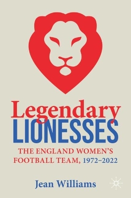 Legendary Lionesses: The England Women’s Football Team, 1972–2022 book