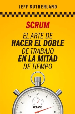 Scrum: El Arte de Hacer El Doble de Trabajo En La Mitad de Tiempo by Jeff Sutherland