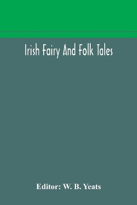 Irish fairy and folk tales by W B Yeats