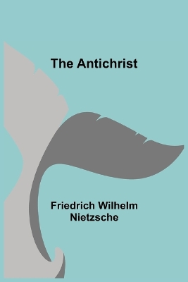 The The Antichrist by Friedrich Wilhelm Nietzsche