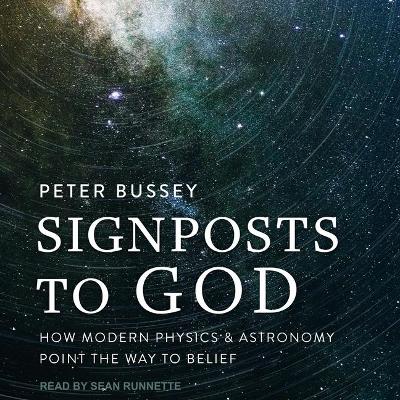 Signposts to God: How Modern Physics and Astronomy Point the Way to Belief book