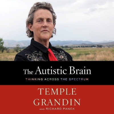 The The Autistic Brain: Thinking Across the Spectrum by Temple Grandin